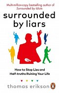 Surrounded by Liars: Or, How to Stop Half-Truths, Deception and Storytelling Ruining Your Life