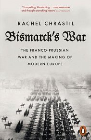 Bismarck´s War: The Franco-Prussian War and the Making of Modern Europe, 1.  vydání