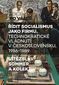 Řídit socialismus jako firmu - Technokratické vládnutí v Československu 1956-1989, 1.  vydání