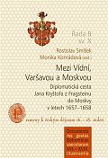 Mezi Vídní, Varšavou a Moskvou - Diplomatická cesta Jana Kryštofa z Fragsteinu do Moskvy v letech 1657-1658 / Prameny k českým dějinám 16.-18. století