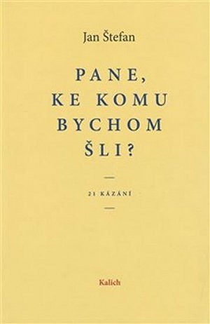 Pane, ke komu bychom šli? 21 kázání