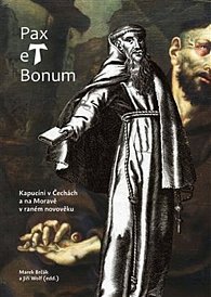 Pax et Bonum - Kapucíni v Čechách a na Moravě v raném novověku
