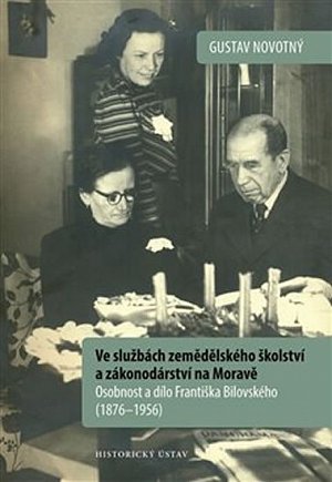 Ve službách zemědělského školství a zákonodárství na Moravě: Osobnost a dílo Františka Bilovského (1876–1956)