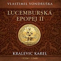 Lucemburská epopej II - Kralevic Karel (1334-1347) - 2 CDmp3 (Čte Miroslav Táborský)