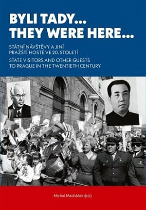 Byli tady… / They Were Here… - Státní návštěvy a jiní pražští hosté ve 20. století. / State Visitors and Other Guests to Prague in the Twentieth Century