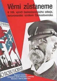 Věrni zůstaneme - K 100. výročí československého odboje, korunovaného vznikem Československa