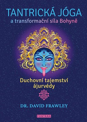 Tantrická jóga a transformacní síla Bohyne - Duchovní tajemství ájurvédy