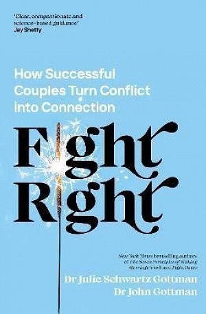 Fight Right: How Successful Couples Turn Conflict into Connection