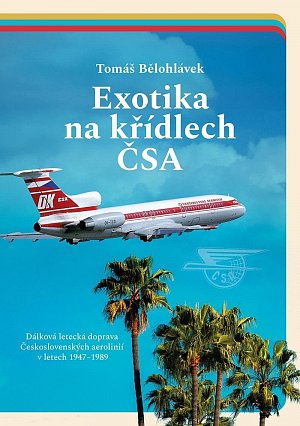 Exotika na křídlech ČSA - Dálková letecká doprava Československých aerolinií v letech 1947–1989