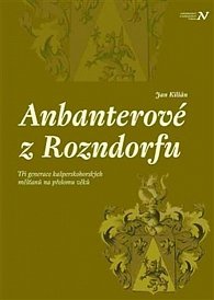 Anbanterové z Rozendorfu - Tři generace kašperskohorských měšťanů na přelomu věků