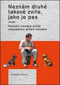 Neznám druhé takové zvíře, jako je pes aneb Vyznání trenéra zvířat nejlepšímu příteli člověka