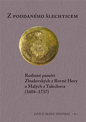 Z poddaného šlechticem - Rodinné paměti Zbudovských z Rovné Hory a Malých z Tulechova (1604-1737)