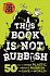 This Book is Not Rubbish: 50 Ways to Ditch Plastic, Reduce Rubbish and Save the World!