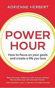 Power Hour : How to Focus on Your Goals and Create a Life You Love