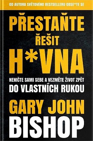 Přestaňte řešit h*vna - Neničte sami sebe a vezměte život zpět do vlastních rukou