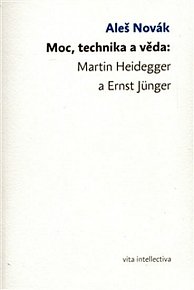 Moc, technika a věda: Martin Heidegger a Ernst Jünger