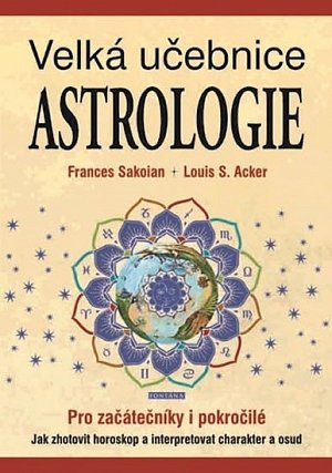 Velká učebnice astrologie pro začátečníky i pokročilé - Jak zhotovit horoskop a interpretovat charakter a osud
