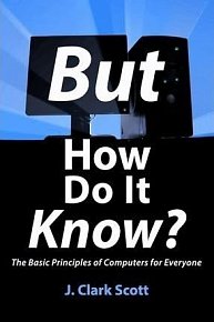 But How Do It Know? : The Basic Principles of Computers for Everyone
