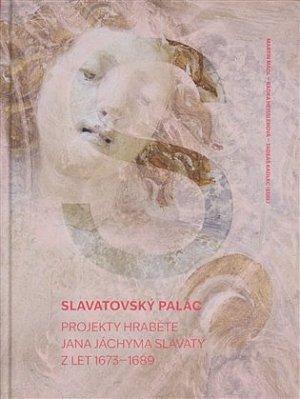 Slavatovský palác - Projekty hraběte Jana Jáchyma Slavaty z let 1673–1689