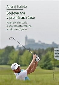 Golfová hra v proměnách času - Kapitoly z historie a současnosti českého a světového golfu