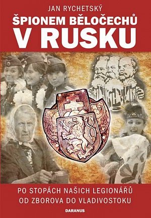 Špionem Běločechů v Rusku - Po stopách našich legionářů od Zborova do Vladivostoku