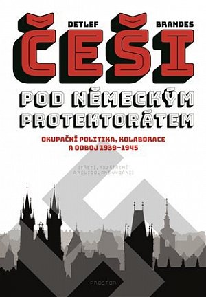 Češi pod německým protektorátem. Okupační politika, kolaborace a odboj 1939–1945