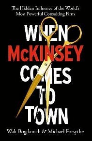 When McKinsey Comes to Town : The Hidden Influence of the World´s Most Powerful Consulting Firm