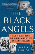The Black Angels. The Untold Story of the Nurses Who Helped Cure Tuberculosis