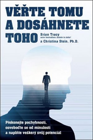 Věřte tomu a dosáhněte toho! - Překonejte pochybnosti, osvoboďte se od minulosti a naplňte veškerý svůj potenciál