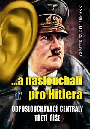 ...a naslouchali pro Hitlera - Odposlouchávací centrály Třetí říše