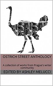 Ostrich Street Anthology: A collection of works from Prague's writer community