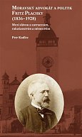 Moravský advokát a politik Fritz Plachky (1836-1928) - Mezi slávou a zatracením, rakušanstvím a němectvím