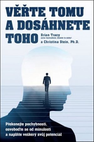Věřte tomu a dosáhněte toho! - Překonejte pochybnosti, osvoboďte se od minulosti a naplňte veškerý svůj potenciál