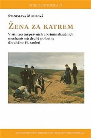 Žena za katrem - V síti trestněprávních a kriminalizačních mechanismů druhé poloviny dlouhého 19. století