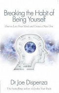 Breaking the Habit of Being Yourself: How to Lose Your Mind and Create a New One