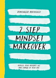 7 Step Mindset Makeover. Refocus Your Thoughts and Take Charge of Your Life