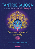 Tantrická jóga a transformacní síla Bohyne - Duchovní tajemství ájurvédy