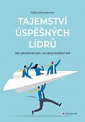 Tajemství úspěšných lídrů - Jak vybudovat tým, na který budete hrdí