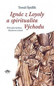 Ignác z Loyoly a spiritualita Východu - Průvodce knihou Duchovní cvočení svatého Ignáce z Loyoly