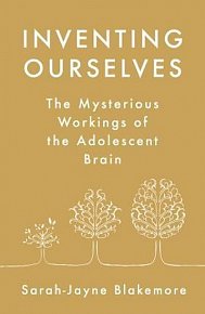 Inventing Ourselves : The Secret Life of the Teenage Brain