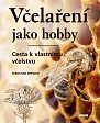 Včelaření jako hobby - Cesta k vlastnímu vcˇelstvu