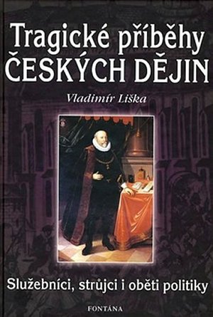 Tragické příběhy českých dějin - Služebníci, strůjci i oběti politiky