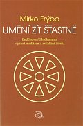 Umění žít šťastně - Buddhova Abhidhamma v praxi meditace a zvládání života