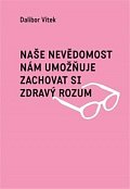 Naše nevědomost nám umožňuje zachovat si zdravý rozum