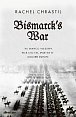 Bismarck´s War: The Franco-Prussian War and the Making of Modern Europe