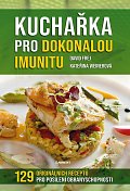 Kuchařka pro dokonalou imunitu - 129 originálních receptů pro posílení obranyschopnoti