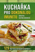 Kuchařka pro dokonalou imunitu - 129 originálních receptů pro posílení obranyschopnoti