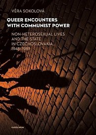 Queer Encounters with Communist Power Non-Heterosexual Lives and the State in Czechoslovakia, 1948-1989