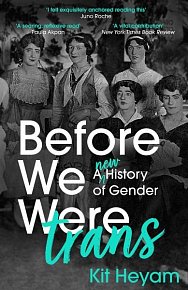 Before We Were Trans: A New History of Gender