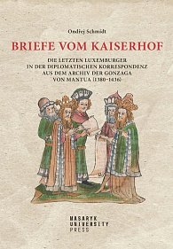 Briefe vom Kaiserhof - Die letzten Luxemburger in der diplomatischen Korrespondenz aus dem Archiv der Gonzaga von Mantua (1380-1436)